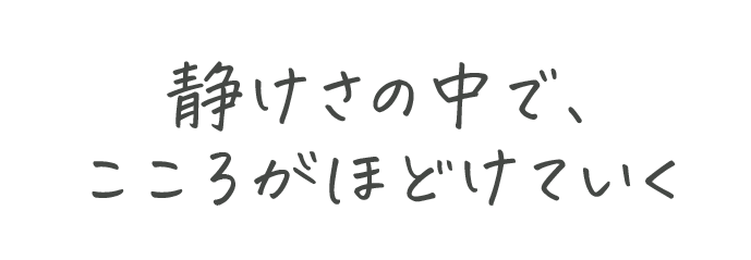静けさの中で、こころがほどけていく